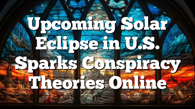 Upcoming Solar Eclipse in U.S. Sparks Conspiracy Theories Online