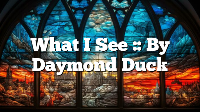 What I See :: By Daymond Duck