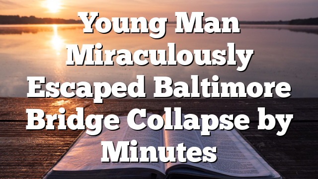 Young Man Miraculously Escaped Baltimore Bridge Collapse by Minutes