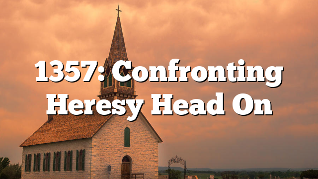 1357: Confronting Heresy Head On