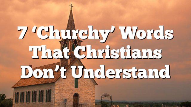 7 ‘Churchy’ Words That Christians Don’t Understand