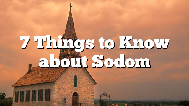 7 Things to Know about Sodom