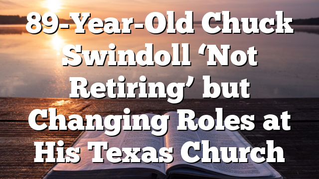 89-Year-Old Chuck Swindoll ‘Not Retiring’ but Changing Roles at His Texas Church
