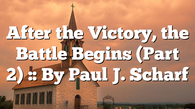 After the Victory, the Battle Begins (Part 2) :: By Paul J. Scharf