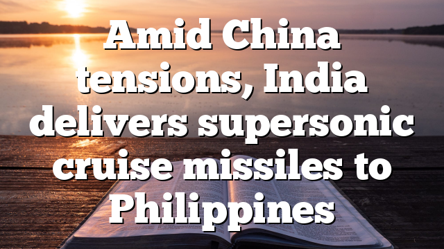 Amid China tensions, India delivers supersonic cruise missiles to Philippines 