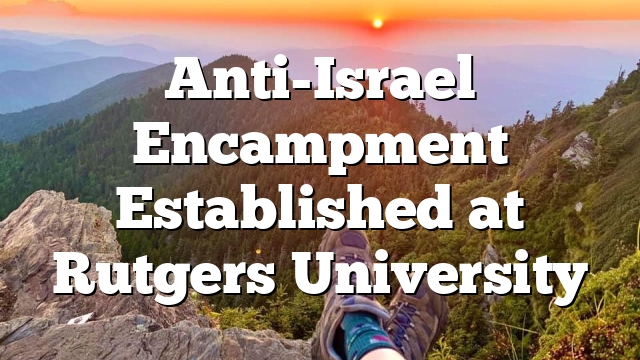 Anti-Israel Encampment Established at Rutgers University