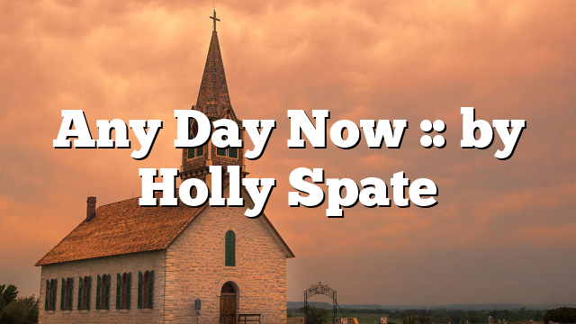 Any Day Now :: by Holly Spate