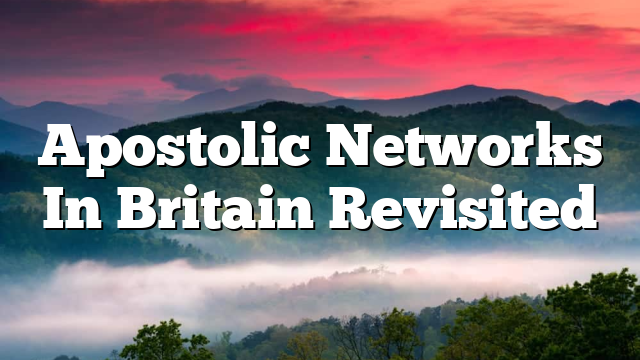 Apostolic Networks In Britain Revisited