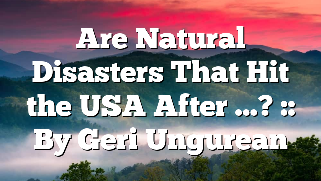 Are Natural Disasters That Hit the USA After …? :: By Geri Ungurean