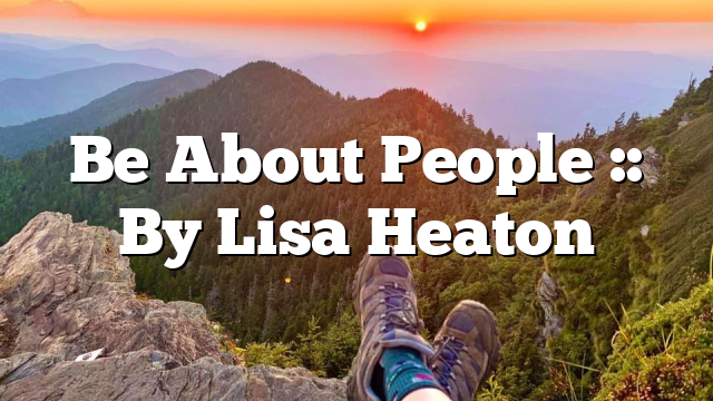 Be About People :: By Lisa Heaton