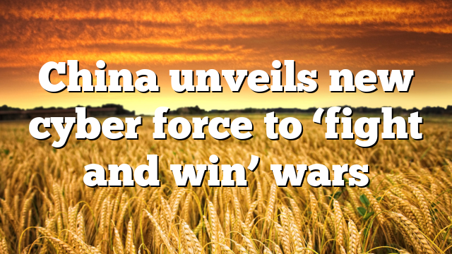 China unveils new cyber force to ‘fight and win’ wars