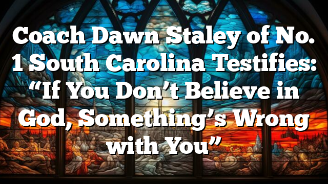 Coach Dawn Staley of No. 1 South Carolina Testifies: “If You Don’t Believe in God, Something’s Wrong with You”