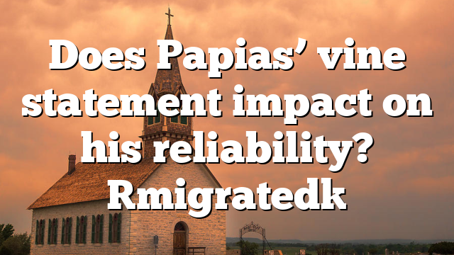 Does Papias’ vine statement impact on his reliability? [migrated]