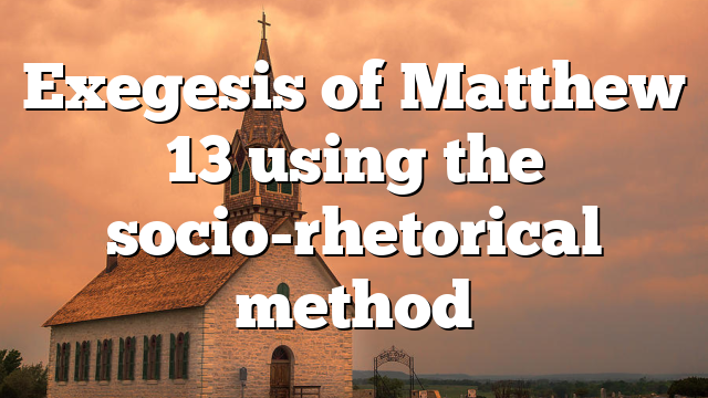 Exegesis of Matthew 13 using the socio-rhetorical method