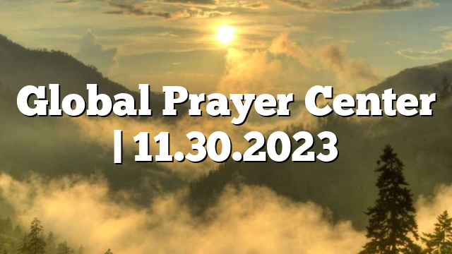 Global Prayer Center | 11.30.2023