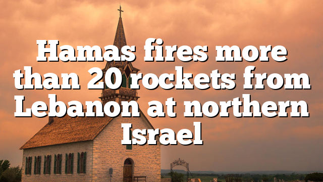 Hamas fires more than 20 rockets from Lebanon at northern Israel