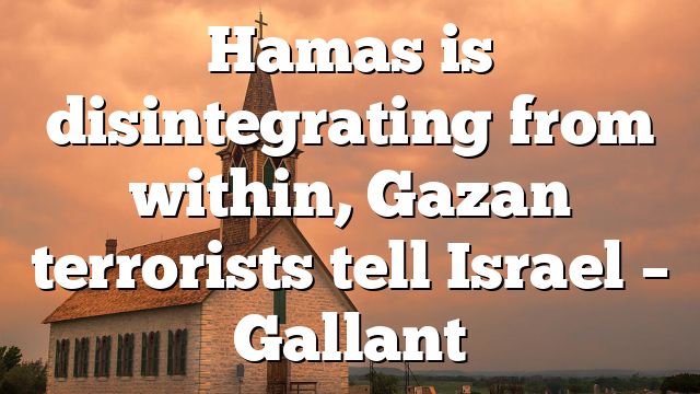 Hamas is disintegrating from within, Gazan terrorists tell Israel – Gallant