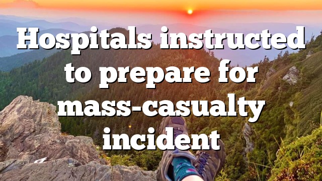 Hospitals instructed to prepare for mass-casualty incident