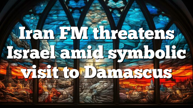 Iran FM threatens Israel amid symbolic visit to Damascus