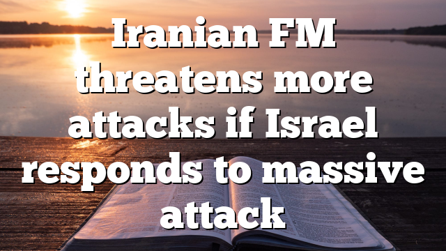 Iranian FM threatens more attacks if Israel responds to massive attack
