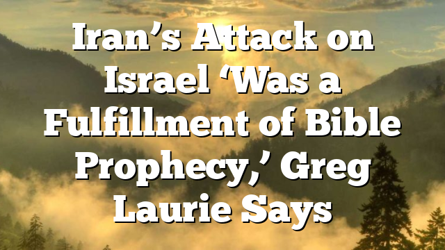 Iran’s Attack on Israel ‘Was a Fulfillment of Bible Prophecy,’ Greg Laurie Says