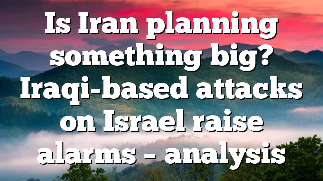 Is Iran planning something big? Iraqi-based attacks on Israel raise alarms – analysis