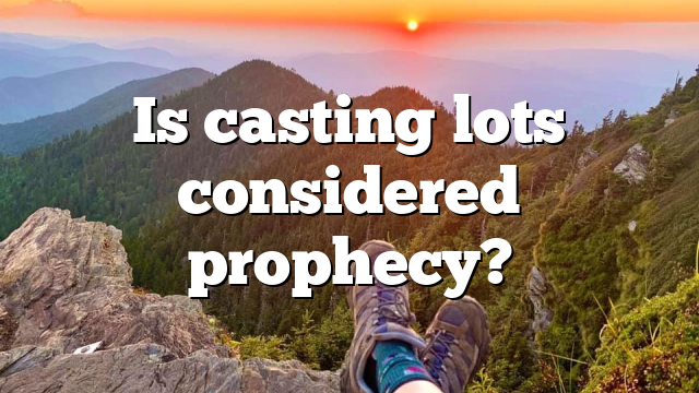 Is casting lots considered prophecy?