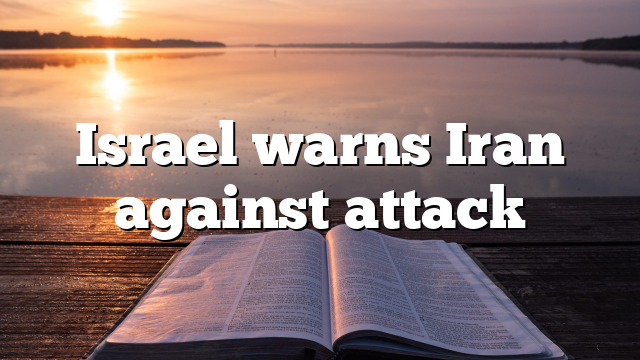 Israel warns Iran against attack 