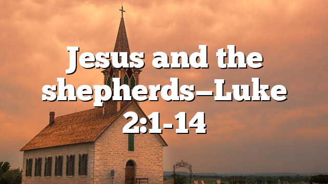 Jesus and the shepherds—Luke 2:1-14