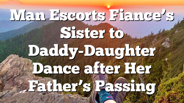 Man Escorts Fiance’s Sister to Daddy-Daughter Dance after Her Father’s Passing