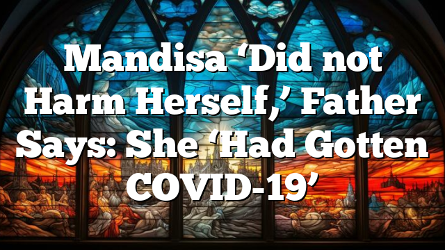 Mandisa ‘Did not Harm Herself,’ Father Says: She ‘Had Gotten COVID-19’