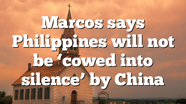 Marcos says Philippines will not be ‘cowed into silence’ by China