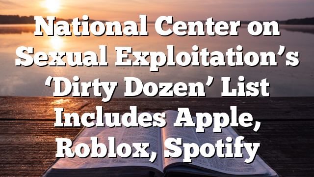 National Center on Sexual Exploitation’s ‘Dirty Dozen’ List Includes Apple, Roblox, Spotify