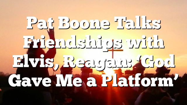 Pat Boone Talks Friendships with Elvis, Reagan: ‘God Gave Me a Platform’