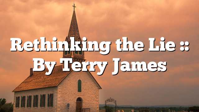 Rethinking the Lie :: By Terry James