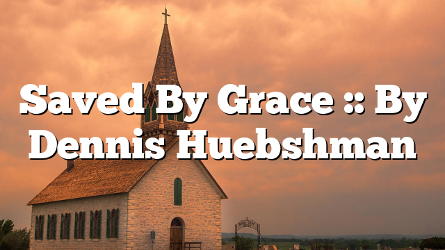 Saved By Grace :: By Dennis Huebshman