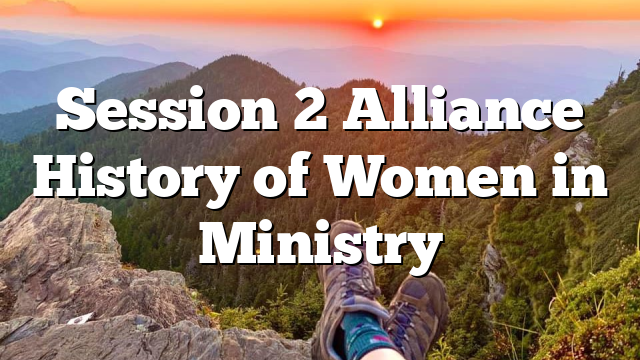 Session 2  Alliance History of Women in Ministry