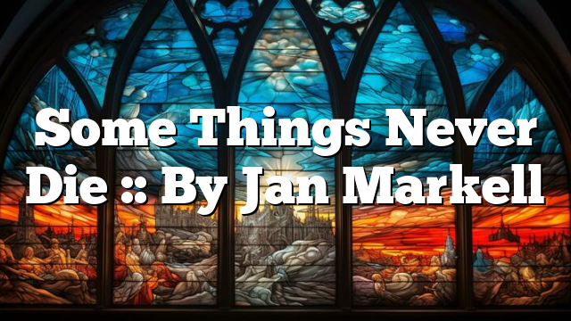 Some Things Never Die :: By Jan Markell