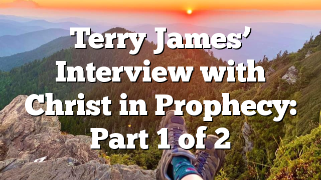 Terry James’ Interview with Christ in Prophecy: Part 1 of 2