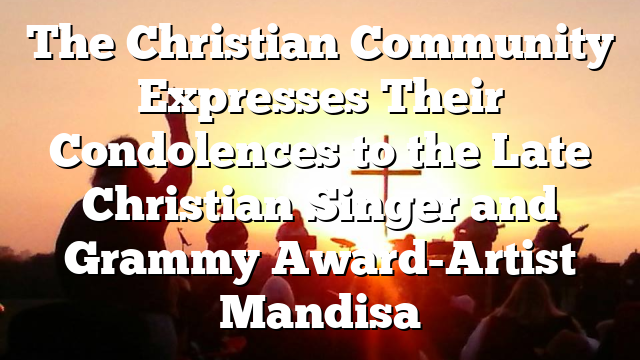 The Christian Community Expresses Their Condolences to the Late Christian Singer and Grammy Award-Artist Mandisa