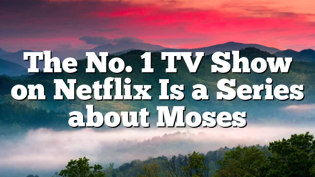 The No. 1 TV Show on Netflix Is a Series about Moses