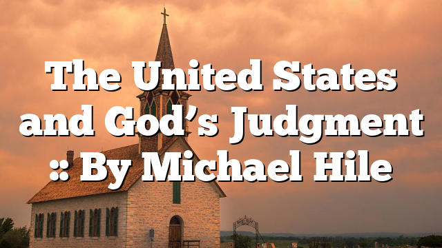 The United States and God’s Judgment :: By Michael Hile
