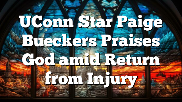 UConn Star Paige Bueckers Praises God amid Return from Injury