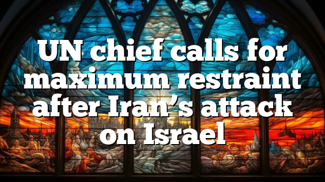 UN chief calls for maximum restraint after Iran’s attack on Israel