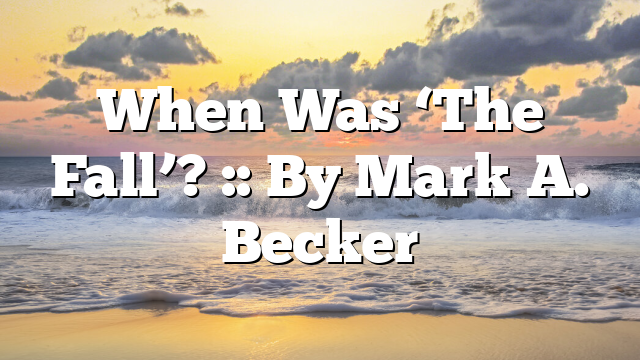 When Was ‘The Fall’? :: By Mark A. Becker