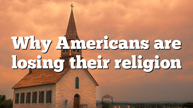 Why Americans are losing their religion