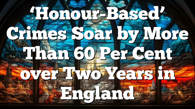 ‘Honour-Based’ Crimes Soar by More Than 60 Per Cent over Two Years in England