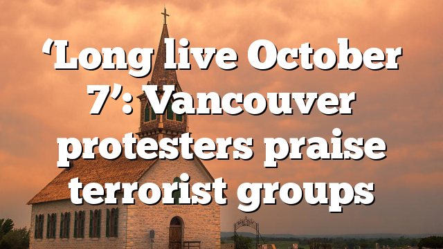 ‘Long live October 7’: Vancouver protesters praise terrorist groups