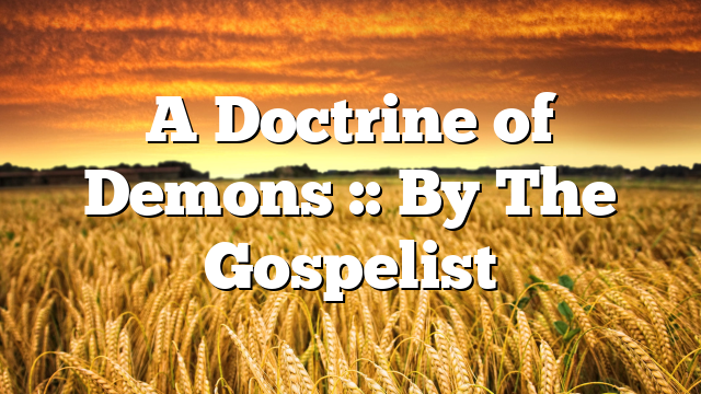 A Doctrine of Demons :: By The Gospelist