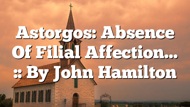 Astorgos: Absence Of Filial Affection…  :: By John Hamilton